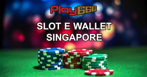 e wallet singapore slot